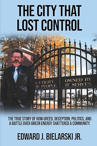 the city that lost control the true story of how greed deception politics and a battle over green energy