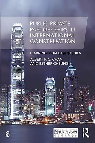 public private partnerships in international construction learning from case studies 1st edition albert p. c.