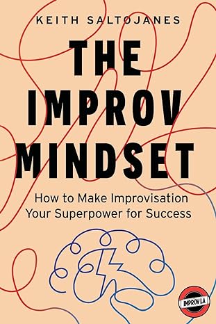 the improv mindset how to make improvisation your superpower for success 1st edition keith saltojanes, improv
