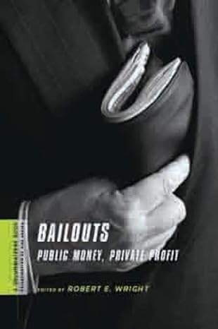bailouts public money private profit 1st edition robert e. wright