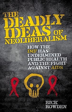 the deadly ideas of neoliberalism how the imf has undermined public health and the fight against aids 1st