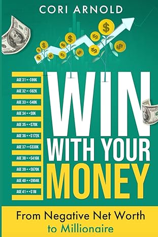 win with your money from negative net worth to millionaire 1st edition cori arnold