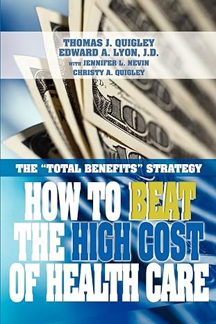how to beat the high cost of health care the total benefits strategy 0th edition christy quigley 0595342434,