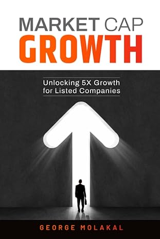 market cap growth unlocking 5x growth for listed companies 1st edition george molakal b0c79nc19z,