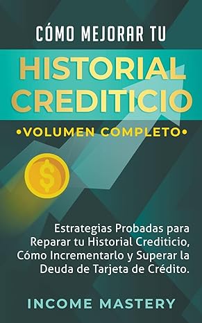 como mejorar tu historial crediticio estrategias probadas para reparar tu historial crediticio 1st edition