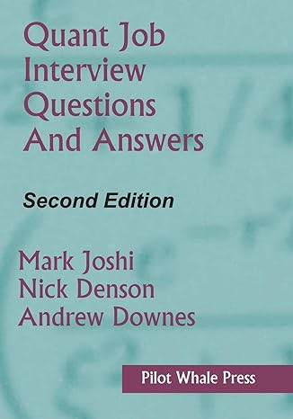 quant job interview questions and answers 2nd revised edition mark joshi ,nicholas denson ,andrew downes
