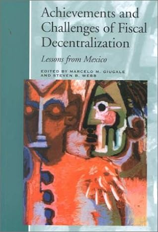achievements and challenges of fiscal decentralization lessons from mexico 1st edition steven benjamin webb
