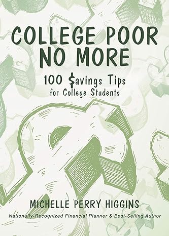 college poor no more 100 savings tips for college students 1st edition michelle perry higgins 1631320742,