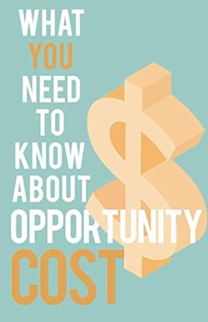 what you need to know about opportunity cost 1st edition jessie rancourt b088y1dn8f, 979-8645764456