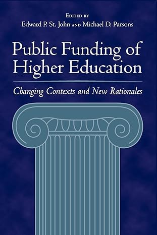 public funding of higher education changing contexts and new rationales revised edition edward p. st. john,