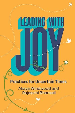 leading with joy practices for uncertain times 1st edition akaya windwood, rajasvini bhansali 1523002824,