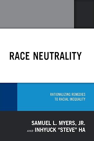 race neutrality rationalizing remedies to racial inequality 1st edition samuel l. myers 1498588980,
