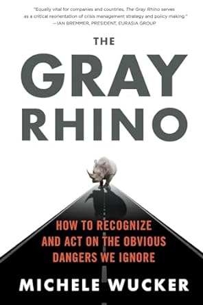 the gray rhino how to recognize and act on the obvious dangers we ignore 1st edition michele wucker