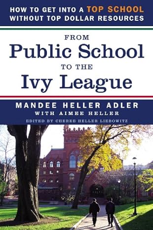 from public school to the ivy league how to get into a top school without top dollar resources 1st edition