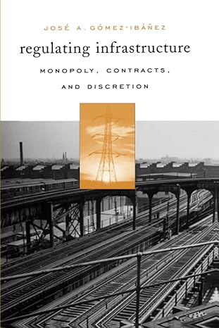 regulating infrastructure monopoly contracts and discretion 1st edition jose a. gomez ibanez 0674022386,