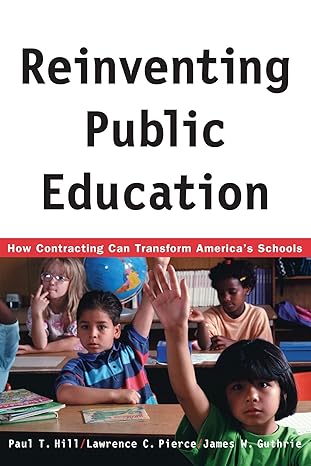 reinventing public education how contracting can transform america s schools new edition paul thomas hill,