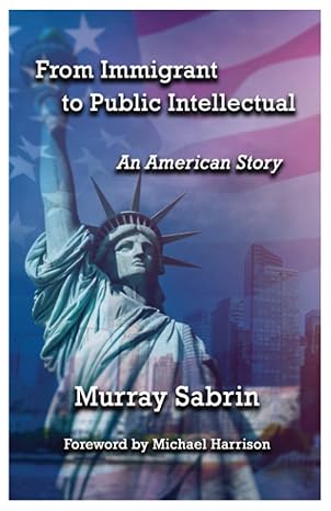from immigrant to public intellectual an american story 1st edition murray sabrin 979-8364301222