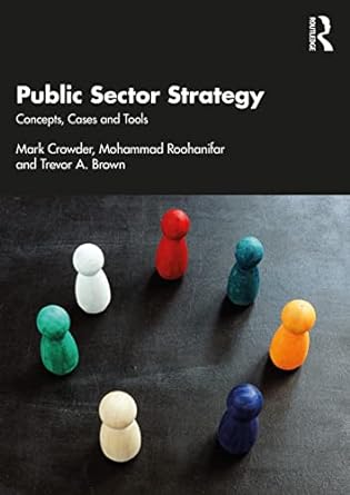 public sector strategy concepts cases and tools 1st edition mark crowder, mohammad roohanifar, trevor a.