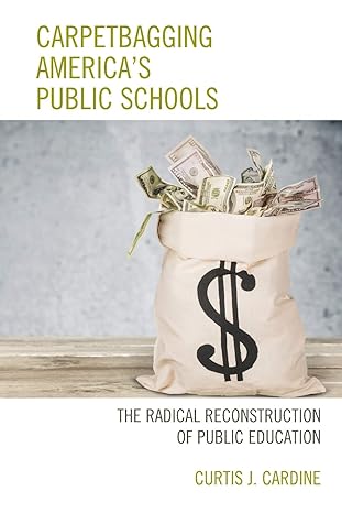 carpetbagging america s public schools the radical reconstruction of public education 1st edition curtis j.