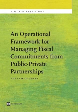 an operational framework for managing fiscal commitments from public private partnerships the case of ghana