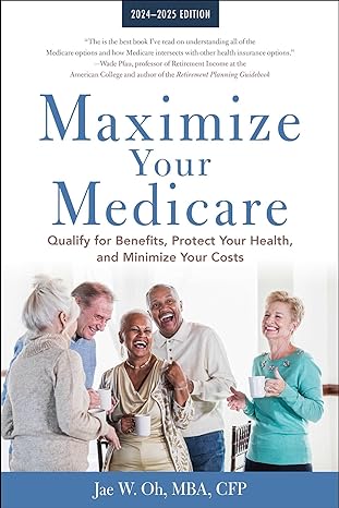 Maximize Your Medicare 2024 2025 Edition Qualify For Benefits Protect Your Health And Minimize Your Costs