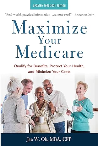 maximize your medicare 2020 2021 edition qualify for benefits protect your health and minimize your costs 1st