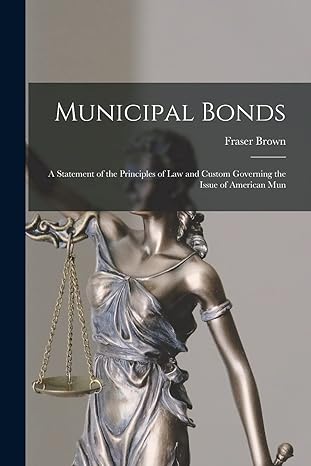 municipal bonds a statement of the principles of law and custom governing the issue of american mun 1st