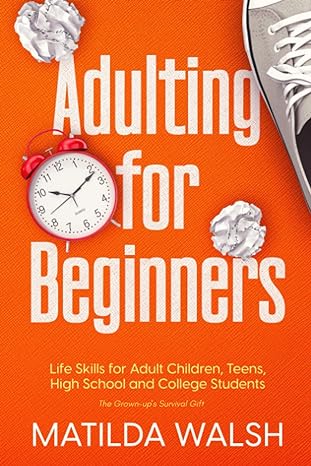 adulting for beginners life skills for adult children teens high school and college students the grown up s