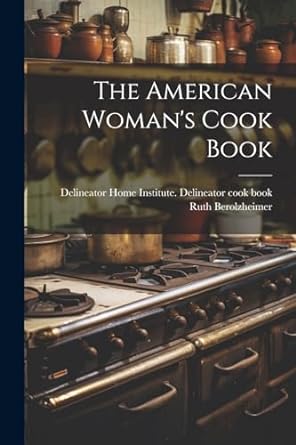 the american woman s cook book 1st edition ruth berolzheimer ,delineator home institute delineator