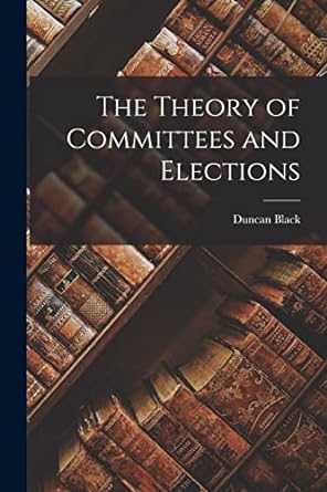 the theory of committees and elections 1st edition duncan black 1014197058, 978-1014197054