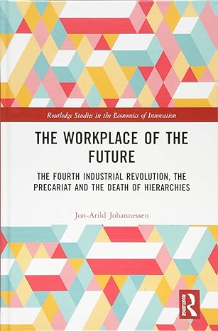 the workplace of the future the fourth industrial revolution the precariat and the death of hierarchies 1st