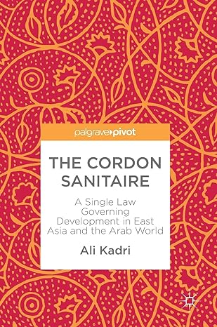 the cordon sanitaire a single law governing development in east asia and the arab world 1st edition ali kadri