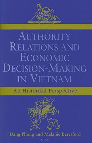 authority relations and economic decision making in vietnam 1st edition dang phong ,melanie beresford
