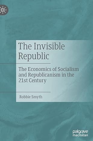 the invisible republic the economics of socialism and republicanism in the 21st century 1st edition robbie