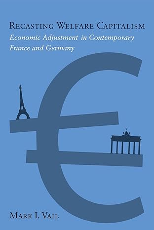 recasting welfare capitalism economic adjustment in contemporary france and germany 1st edition mark vail