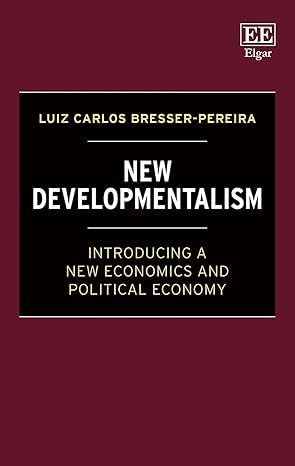 new developmentalism introducing a new economics and political economy 1st edition luiz c bresser pereira