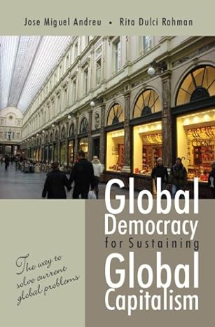global democracy for sustaining global capitalism the way to solve current global problems 1st edition jose