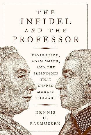 the infidel and the professor david hume adam smith and the friendship that shaped modern thought 1st edition