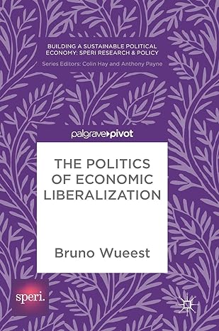 the politics of economic liberalization 1st edition bruno wueest 3319623214, 978-3319623214