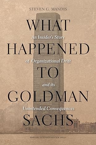 what happened to goldman sachs an insiders story of organizational drift and its unintended consequences 1st