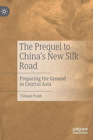the prequel to chinas new silk road preparing the ground in central asia 1st edition tilman pradt 9811547076,