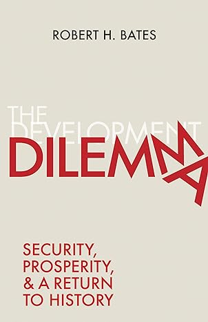 the development dilemma security prosperity and a return to history 1st edition robert h bates 0691167354,