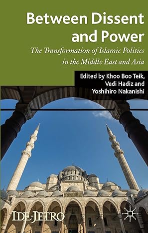 between dissent and power the transformation of islamic politics in the middle east and asia 2014th edition k