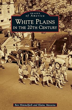 white plains in the 20th century 1st edition ben himmelfarb ,elaine massena 154024041x, 978-1540240415