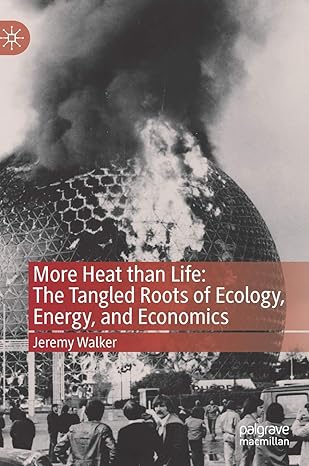 more heat than life the tangled roots of ecology energy and economics 1st edition jeremy walker 9811539359,