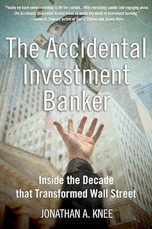 the accidental investment banker inside the decade that transformed wall street 1st edition jonathan a knee