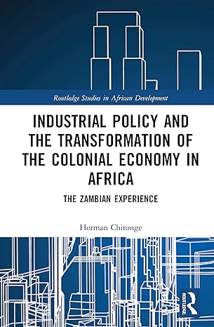 industrial policy and the transformation of the colonial economy in africa 1st edition horman chitonge