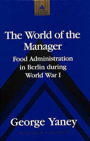the world of the manager food administration in berlin during world war i new edition george yaney
