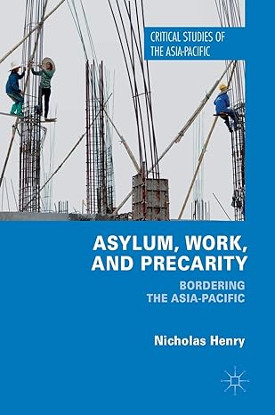 asylum work and precarity bordering the asia pacific 1st edition nicholas henry 3319605666, 978-3319605661