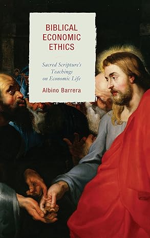 biblical economic ethics sacred scriptures teachings on economic life 1st edition albino barrera 0739182293,